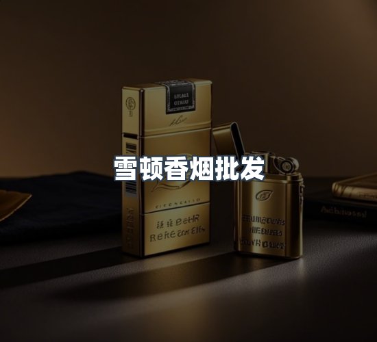关于雪顿香烟批发